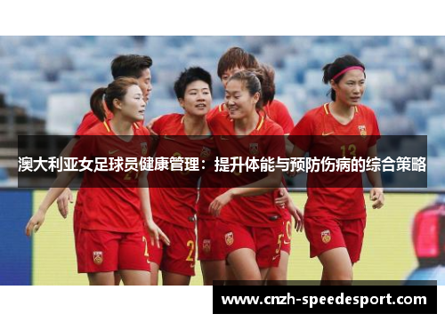 澳大利亚女足球员健康管理：提升体能与预防伤病的综合策略
