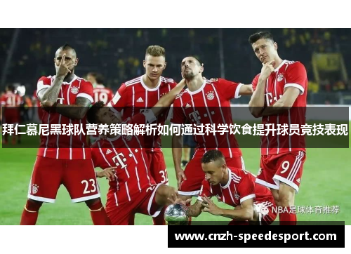 拜仁慕尼黑球队营养策略解析如何通过科学饮食提升球员竞技表现