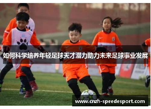 如何科学培养年轻足球天才潜力助力未来足球事业发展