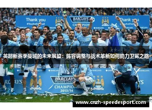 英超新赛季曼城的未来展望：阵容调整与战术革新如何助力卫冕之路