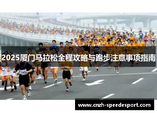 2025厦门马拉松全程攻略与跑步注意事项指南