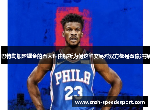 巴特勒加盟掘金的五大理由解析为何这笔交易对双方都是双赢选择