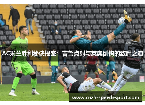 AC米兰胜利秘诀揭密：吉鲁点射与莱奥倒钩的致胜之道