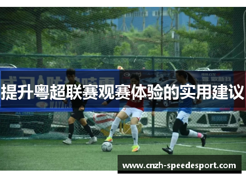 提升粤超联赛观赛体验的实用建议