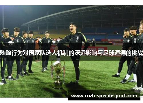 贿赂行为对国家队选人机制的深远影响与足球道德的挑战
