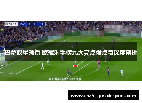 巴萨双星领衔 欧冠射手榜九大亮点盘点与深度剖析