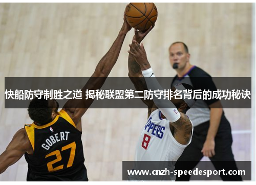 快船防守制胜之道 揭秘联盟第二防守排名背后的成功秘诀