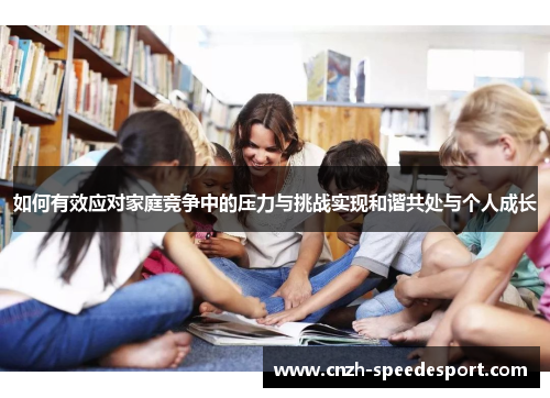 如何有效应对家庭竞争中的压力与挑战实现和谐共处与个人成长
