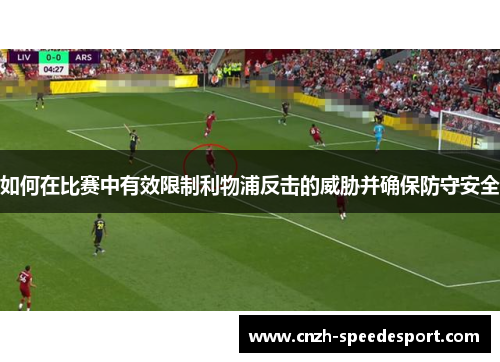 如何在比赛中有效限制利物浦反击的威胁并确保防守安全