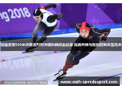 短道速滑500米决赛激烈对决精彩瞬间全纪录 完美突破与胜利时刻尽显风采