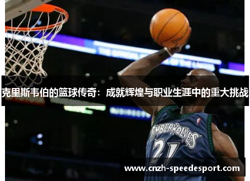 克里斯韦伯的篮球传奇：成就辉煌与职业生涯中的重大挑战