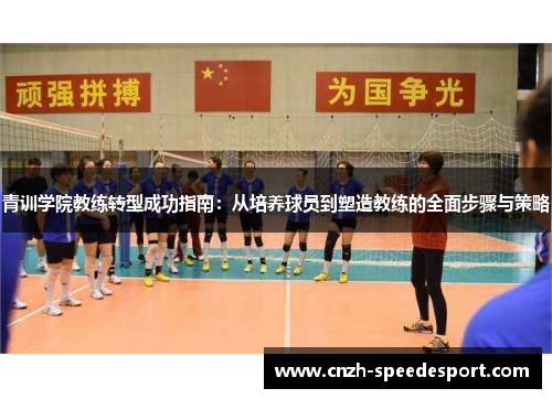 青训学院教练转型成功指南：从培养球员到塑造教练的全面步骤与策略