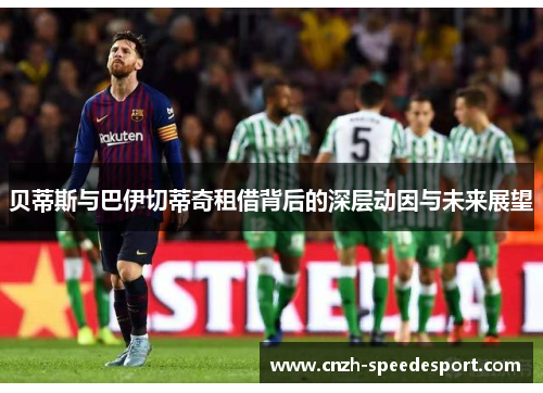 贝蒂斯与巴伊切蒂奇租借背后的深层动因与未来展望