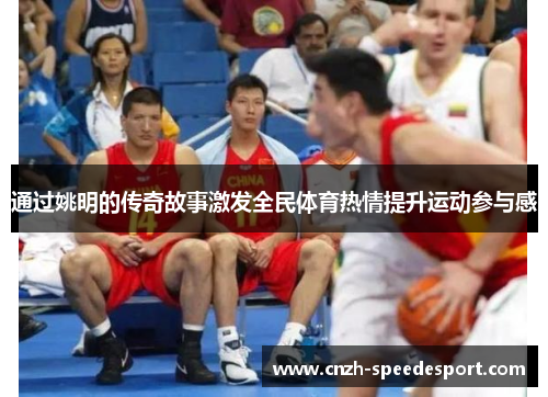 通过姚明的传奇故事激发全民体育热情提升运动参与感
