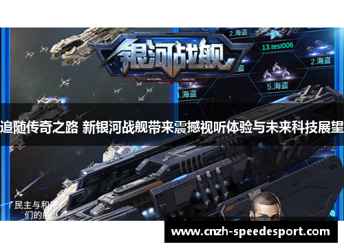 追随传奇之路 新银河战舰带来震撼视听体验与未来科技展望