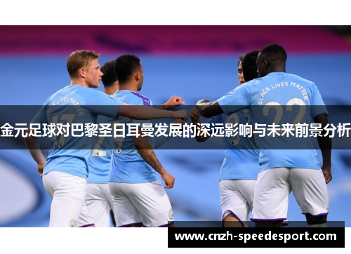 金元足球对巴黎圣日耳曼发展的深远影响与未来前景分析