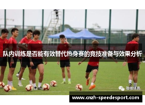 队内训练是否能有效替代热身赛的竞技准备与效果分析