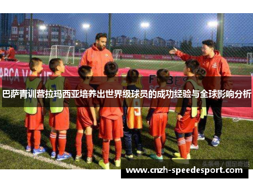 巴萨青训营拉玛西亚培养出世界级球员的成功经验与全球影响分析